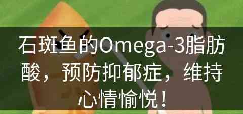 石斑鱼的Omega-3脂肪酸，预防抑郁症，维持心情愉悦！